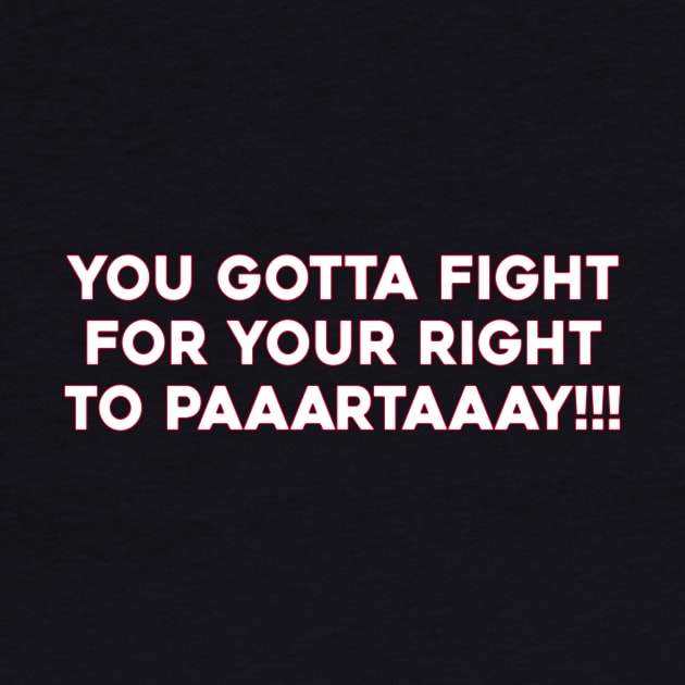 You Gotta Fight For Your Right To Paaartaaay by Sunoria